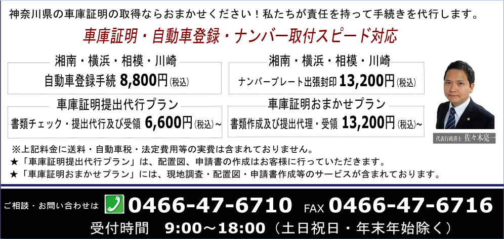 日本全国のディーラー様、自動車販売店様、個人、法人のお客様、神奈川県の車庫証明、自動車登録の手続きならおまかせください。車庫証明申請代行が手数料6,000円(税別)から、自動車名義変更代行が手数料8,000円から、出張封印サービスが12,000円からご利用いただけます。上記料金には送料、法定費用、自動車税等は含まれておりません。神奈川県の車庫証明、自動車登録スピード対応。出張封印にも対応。ご相談、お問い合わせはＴＥＬ0466-47-6710、ＦＡＸ0466-47-6716。受付時間月曜日～土曜日9：00～19：00です。お申し込み専用フォームからは24時間365日受付中