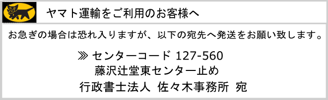 ヤマト運輸をご利用のお客様へ、お急ぎの場合は恐れ入りますが以下の宛先へ発送をお願い致します。藤沢辻堂東センター止め行政書士佐々木亮一事務所宛センターコード127-560